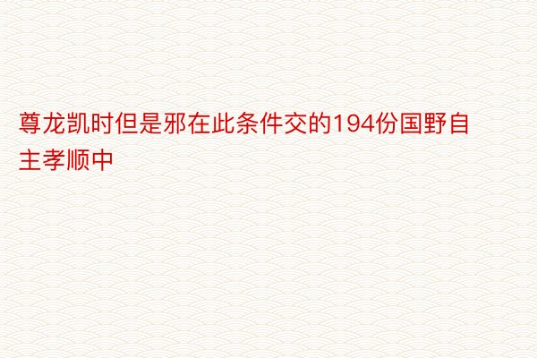 尊龙凯时但是邪在此条件交的194份国野自主孝顺中