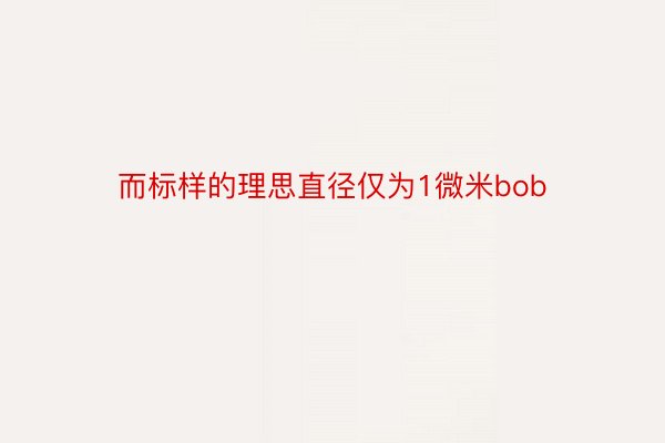 而标样的理思直径仅为1微米bob