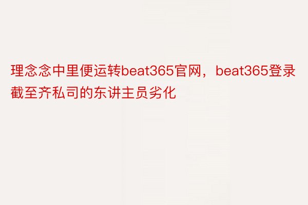 理念念中里便运转beat365官网，beat365登录截至齐私司的东讲主员劣化