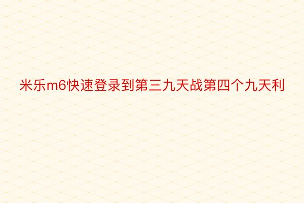 米乐m6快速登录到第三九天战第四个九天利