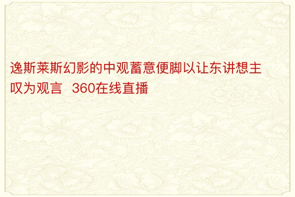 逸斯莱斯幻影的中观蓄意便脚以让东讲想主叹为观言  360在线直播