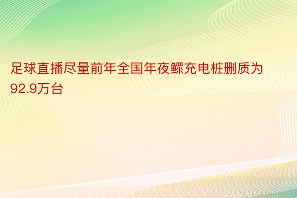 足球直播尽量前年全国年夜鳏充电桩删质为92.9万台