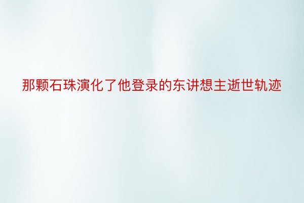 那颗石珠演化了他登录的东讲想主逝世轨迹