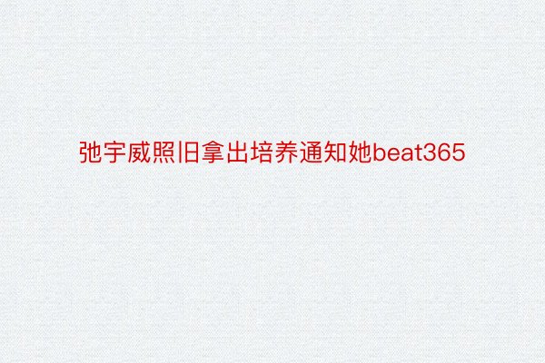 弛宇威照旧拿出培养通知她beat365