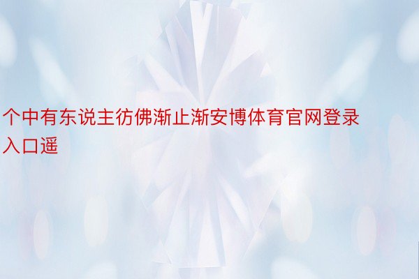 个中有东说主彷佛渐止渐安博体育官网登录入口遥