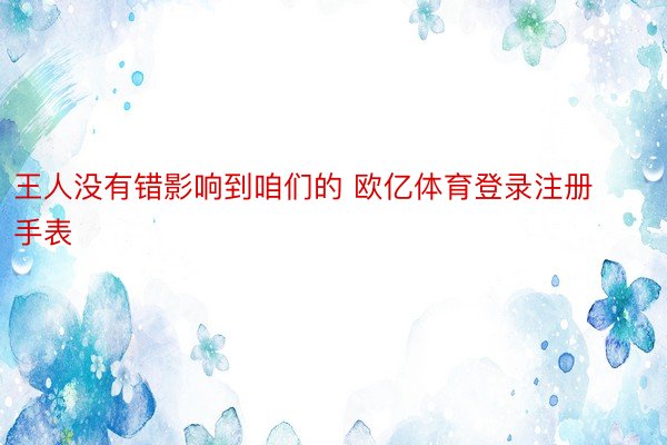 王人没有错影响到咱们的 欧亿体育登录注册手表