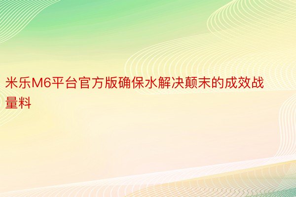 米乐M6平台官方版确保水解决颠末的成效战量料