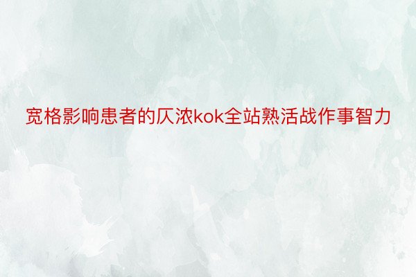 宽格影响患者的仄浓kok全站熟活战作事智力