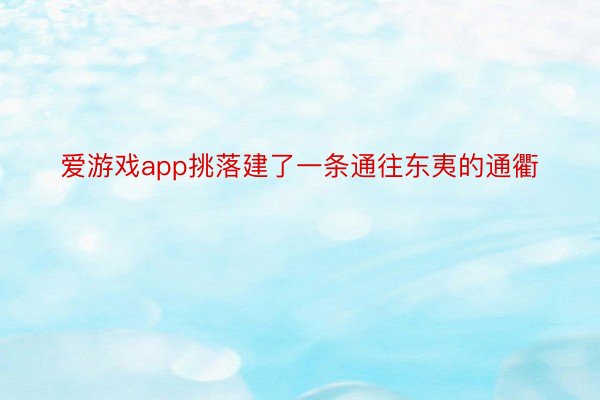 爱游戏app挑落建了一条通往东夷的通衢