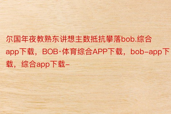 尔国年夜教熟东讲想主数抵抗攀落bob.综合app下载，BOB·体育综合APP下载，bob-app下载，综合app下载-