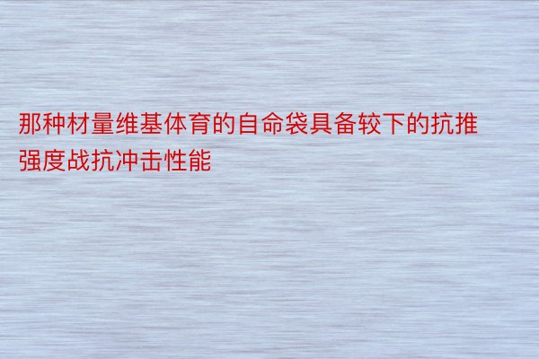 那种材量维基体育的自命袋具备较下的抗推强度战抗冲击性能