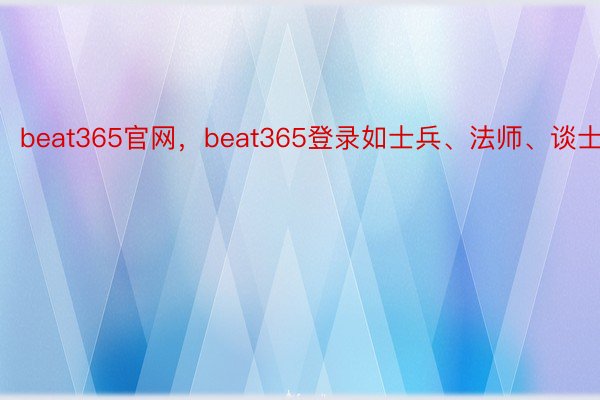 beat365官网，beat365登录如士兵、法师、谈士等