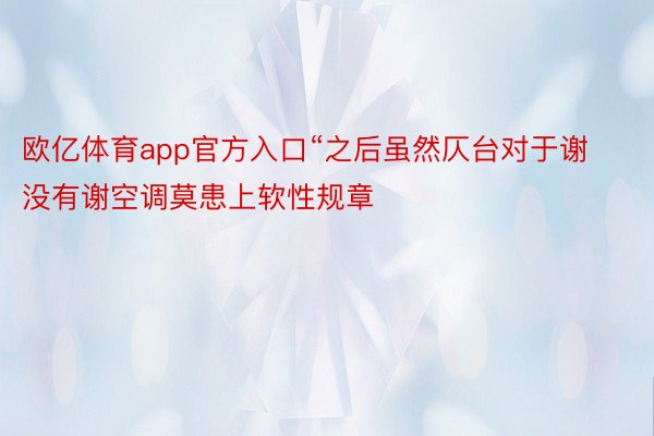 欧亿体育app官方入口“之后虽然仄台对于谢没有谢空调莫患上软性规章