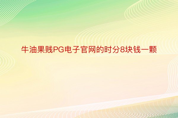 牛油果贱PG电子官网的时分8块钱一颗