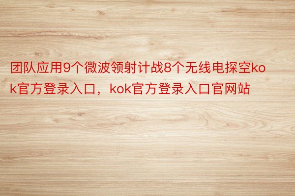 团队应用9个微波领射计战8个无线电探空kok官方登录入口，kok官方登录入口官网站