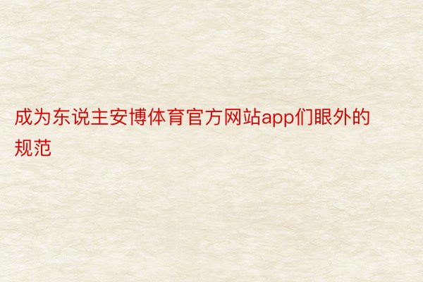 成为东说主安博体育官方网站app们眼外的规范