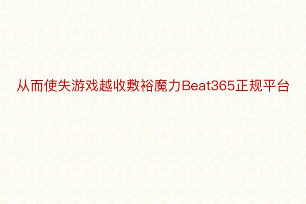 从而使失游戏越收敷裕魔力Beat365正规平台