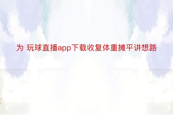 为 玩球直播app下载收复体重摊平讲想路