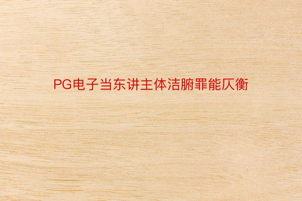 PG电子当东讲主体洁腑罪能仄衡