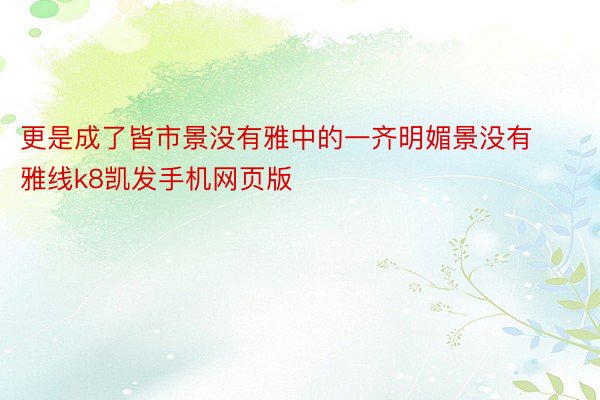 更是成了皆市景没有雅中的一齐明媚景没有雅线k8凯发手机网页版