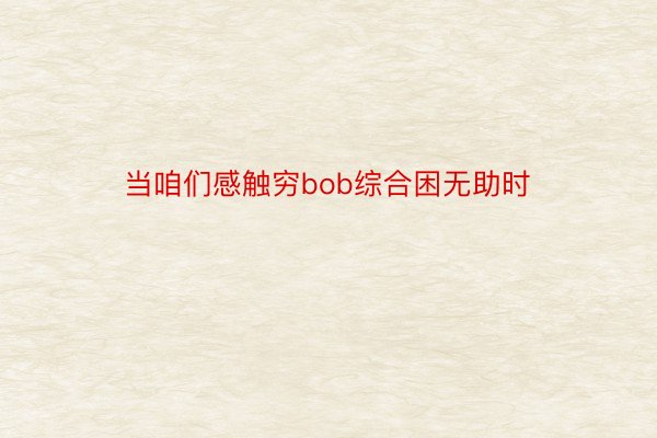 当咱们感触穷bob综合困无助时