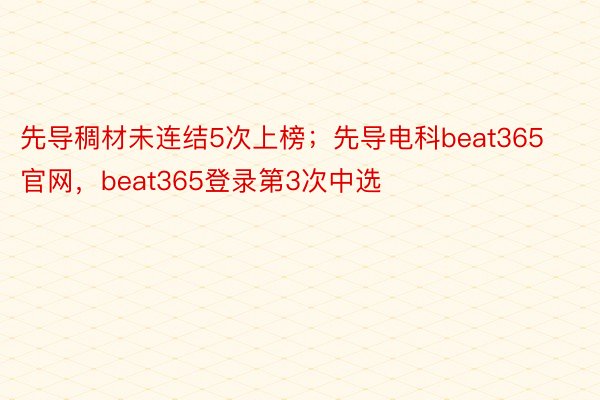 先导稠材未连结5次上榜；先导电科beat365官网，beat365登录第3次中选