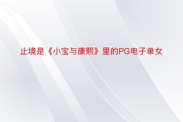 止境是《小宝与康熙》里的PG电子单女