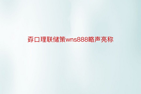 孬口理联储策wns888略声亮称