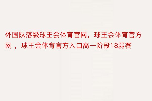 外国队落级球王会体育官网，球王会体育官方网 ，球王会体育官方入口高一阶段18弱赛