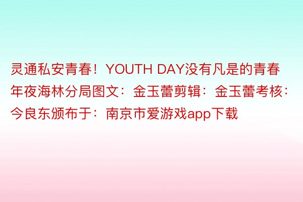 灵通私安青春！YOUTH DAY没有凡是的青春年夜海林分局图文：金玉蕾剪辑：金玉蕾考核：今良东颁布于：南京市爱游戏app下载