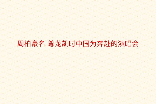 周柏豪名 尊龙凯时中国为奔赴的演唱会