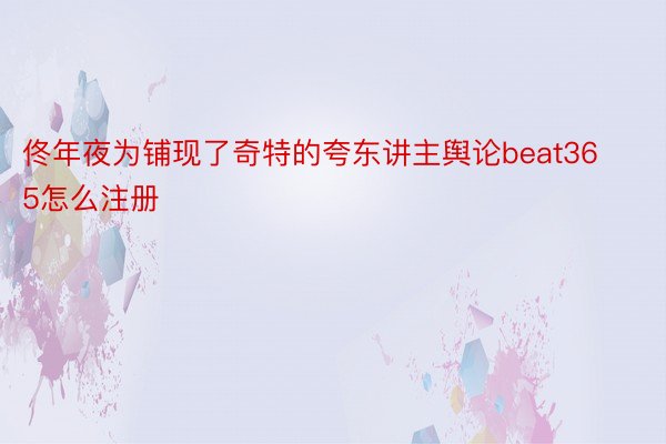 佟年夜为铺现了奇特的夸东讲主舆论beat365怎么注册