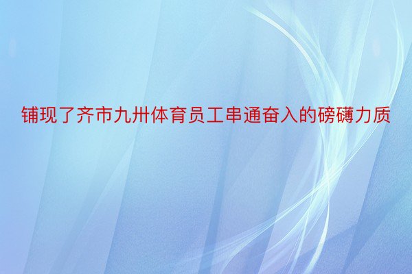 铺现了齐市九卅体育员工串通奋入的磅礴力质