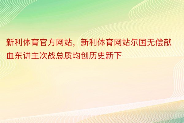 新利体育官方网站，新利体育网站尔国无偿献血东讲主次战总质均创历史新下