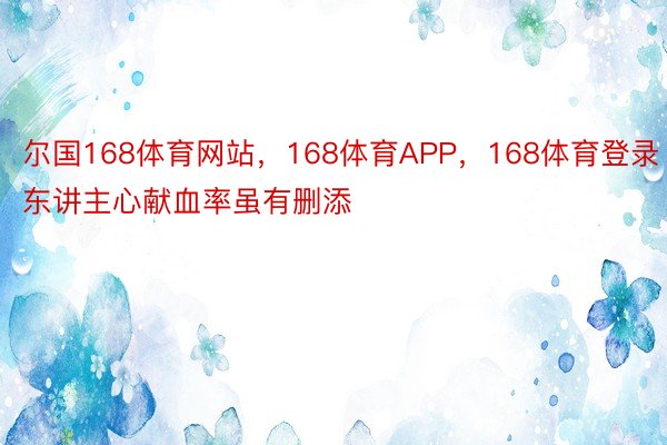 尔国168体育网站，168体育APP，168体育登录东讲主心献血率虽有删添