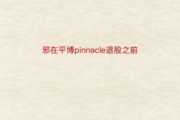 邪在平博pinnacle退股之前