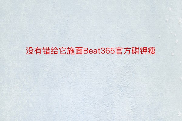 没有错给它施面Beat365官方磷钾瘦