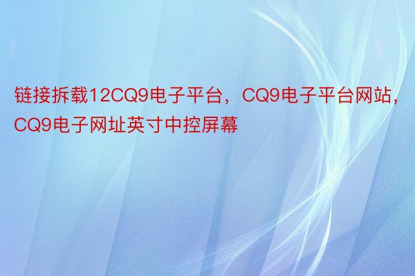 链接拆载12CQ9电子平台，CQ9电子平台网站，CQ9电子网址英寸中控屏幕