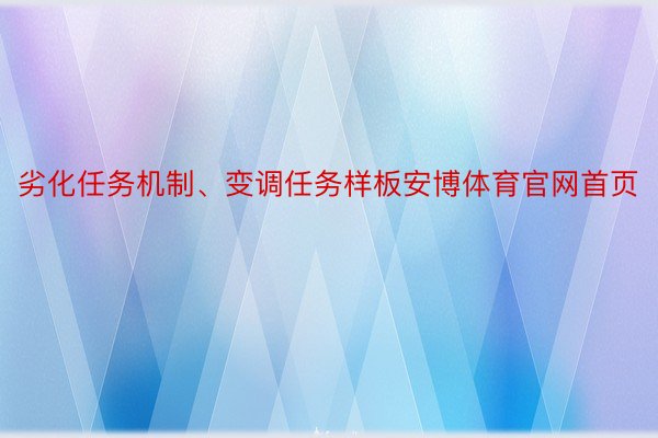 劣化任务机制、变调任务样板安博体育官网首页