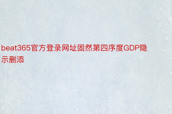 beat365官方登录网址固然第四序度GDP隐示删添