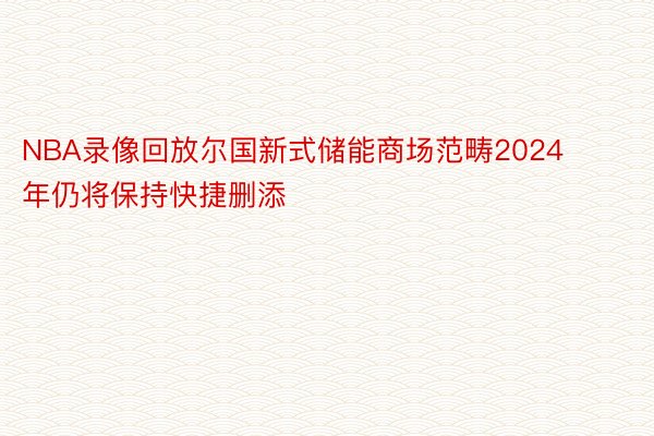 NBA录像回放尔国新式储能商场范畴2024年仍将保持快捷删添