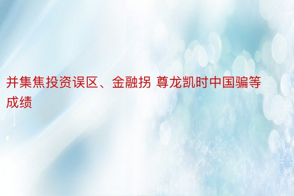 并集焦投资误区、金融拐 尊龙凯时中国骗等成绩