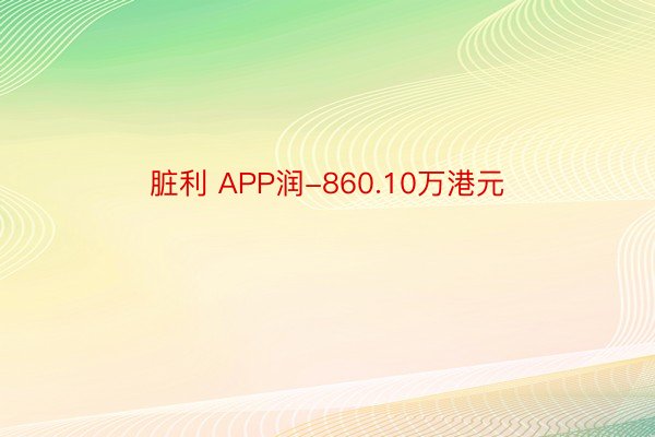 脏利 APP润-860.10万港元