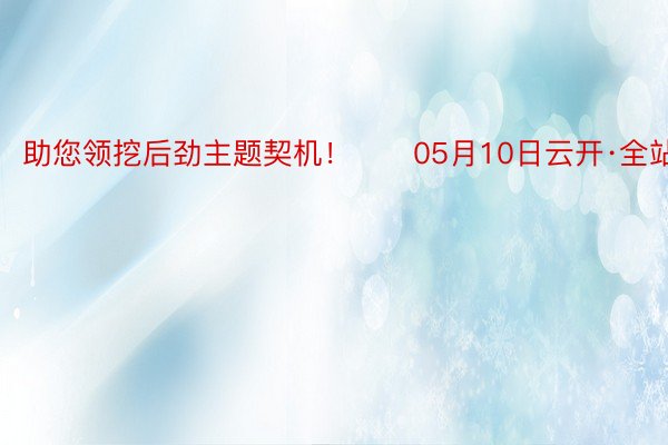 助您领挖后劲主题契机！		05月10日云开·全站APP