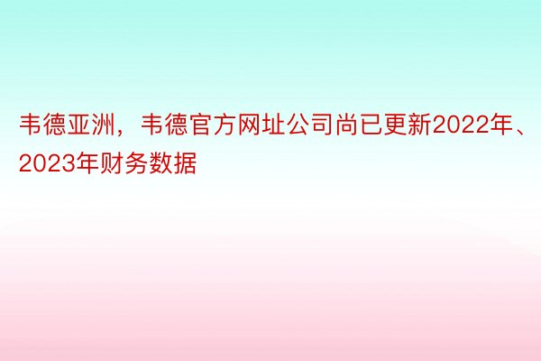 韦德亚洲，韦德官方网址公司尚已更新2022年、2023年财务数据