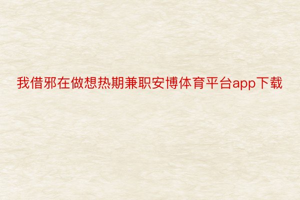 我借邪在做想热期兼职安博体育平台app下载