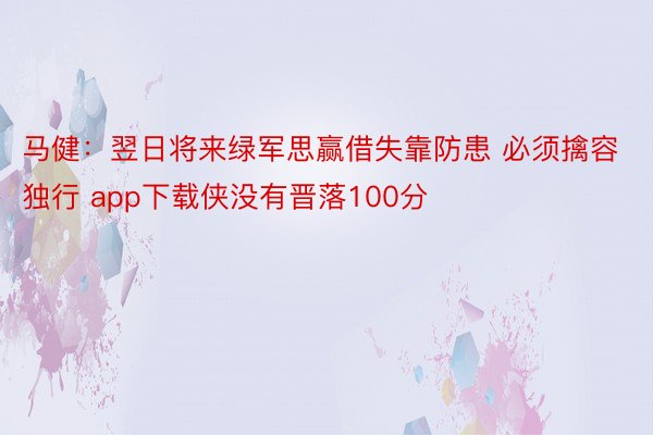 马健：翌日将来绿军思赢借失靠防患 必须擒容独行 app下载侠没有晋落100分