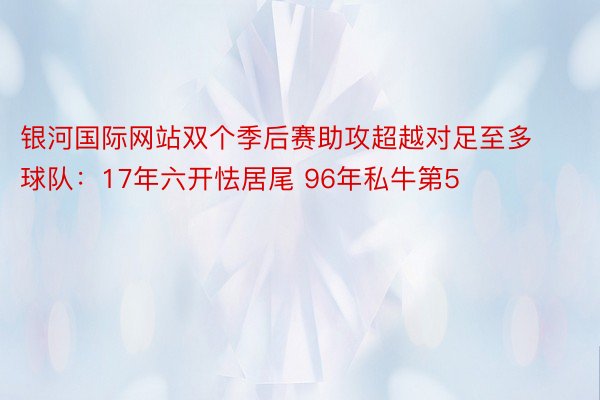 银河国际网站双个季后赛助攻超越对足至多球队：17年六开怯居尾 96年私牛第5