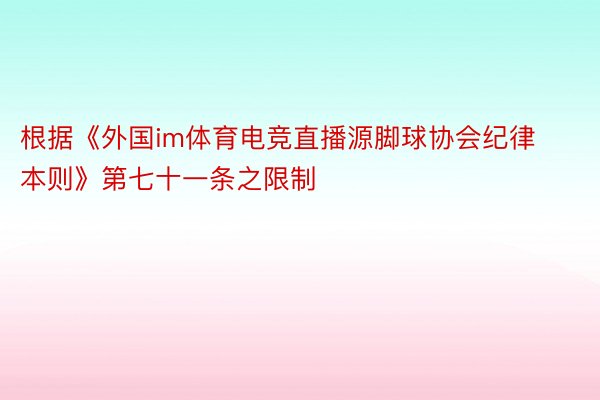 根据《外国im体育电竞直播源脚球协会纪律本则》第七十一条之限制