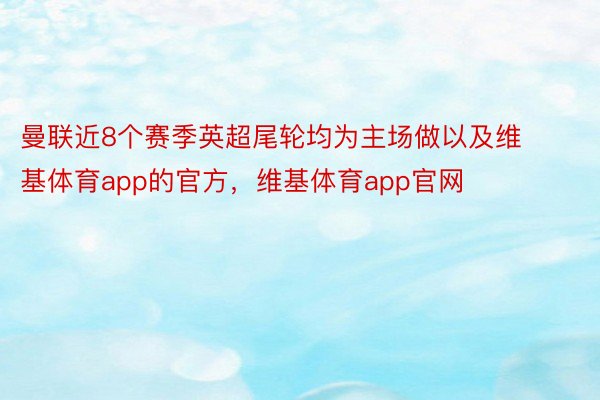 曼联近8个赛季英超尾轮均为主场做以及维基体育app的官方，维基体育app官网